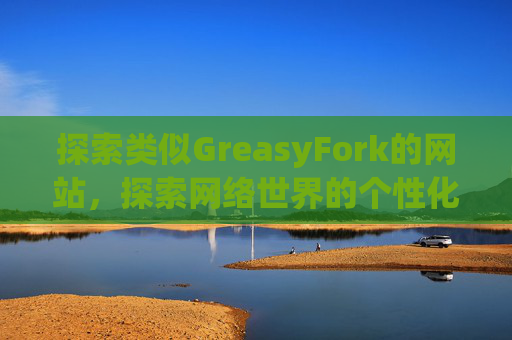 探索类似GreasyFork的网站，探索网络世界的个性化定制之旅