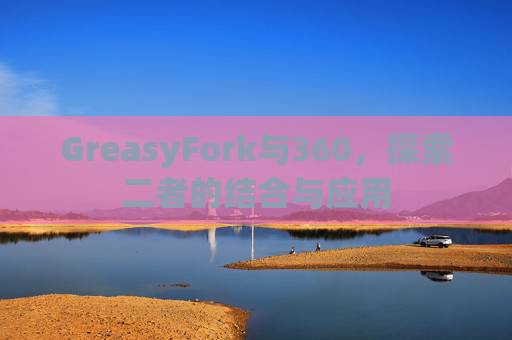 GreasyFork与360，探索二者的结合与应用